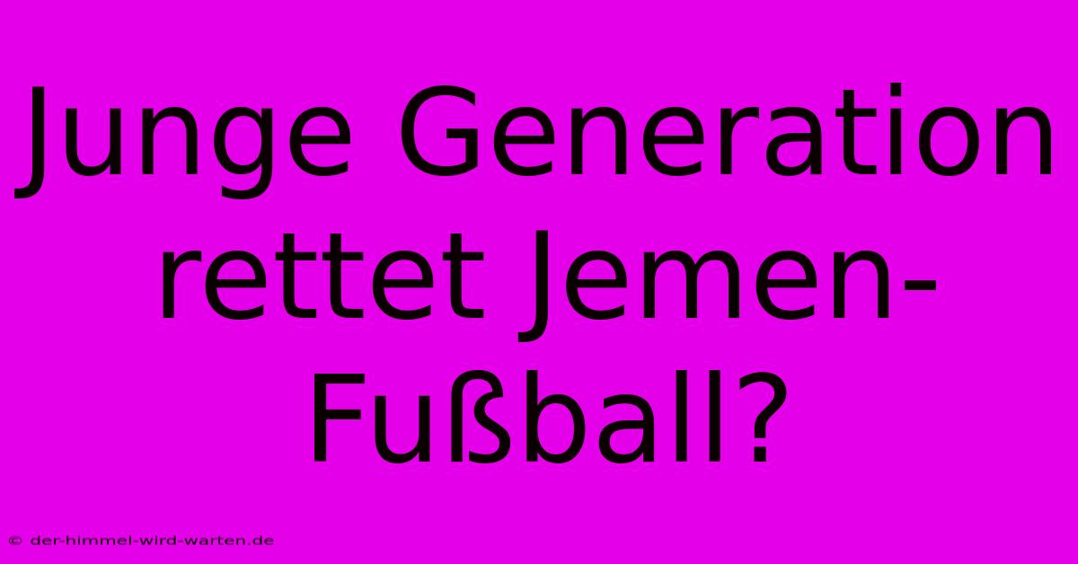 Junge Generation Rettet Jemen-Fußball?