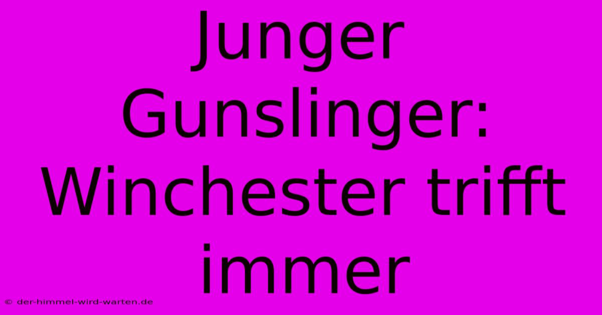 Junger Gunslinger: Winchester Trifft Immer