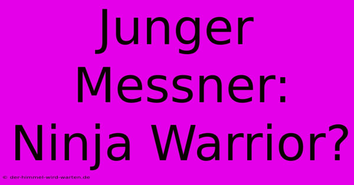 Junger Messner: Ninja Warrior?