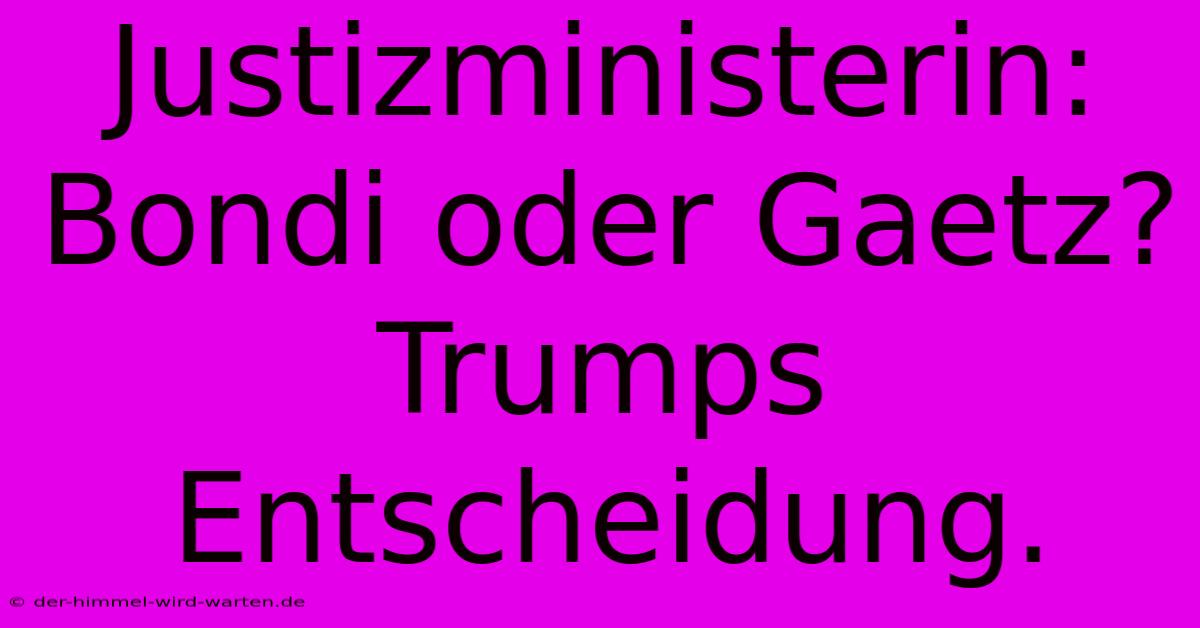 Justizministerin: Bondi Oder Gaetz? Trumps Entscheidung.