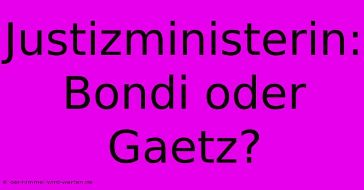 Justizministerin: Bondi Oder Gaetz?