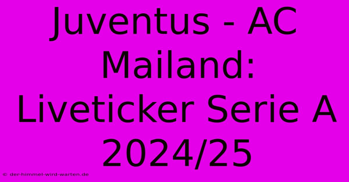 Juventus - AC Mailand: Liveticker Serie A 2024/25