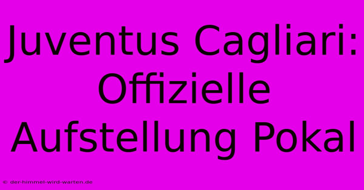 Juventus Cagliari: Offizielle Aufstellung Pokal