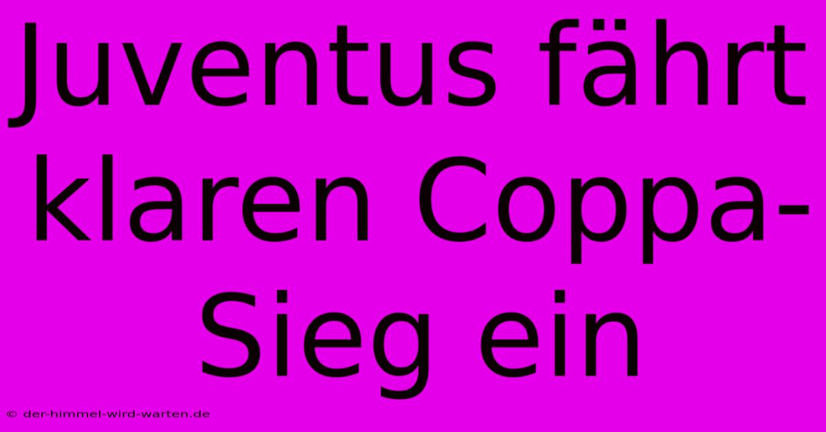 Juventus Fährt Klaren Coppa-Sieg Ein