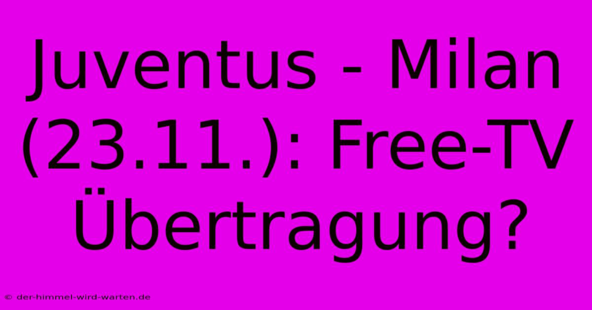 Juventus - Milan (23.11.): Free-TV Übertragung?