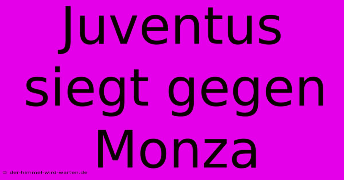 Juventus Siegt Gegen Monza