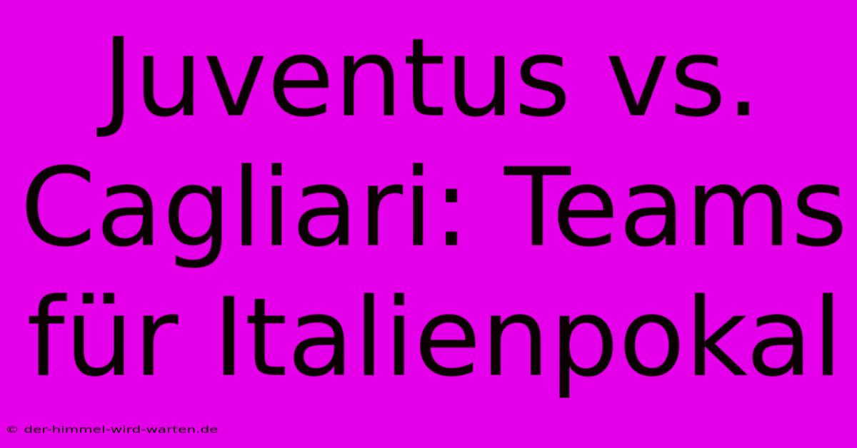 Juventus Vs. Cagliari: Teams Für Italienpokal