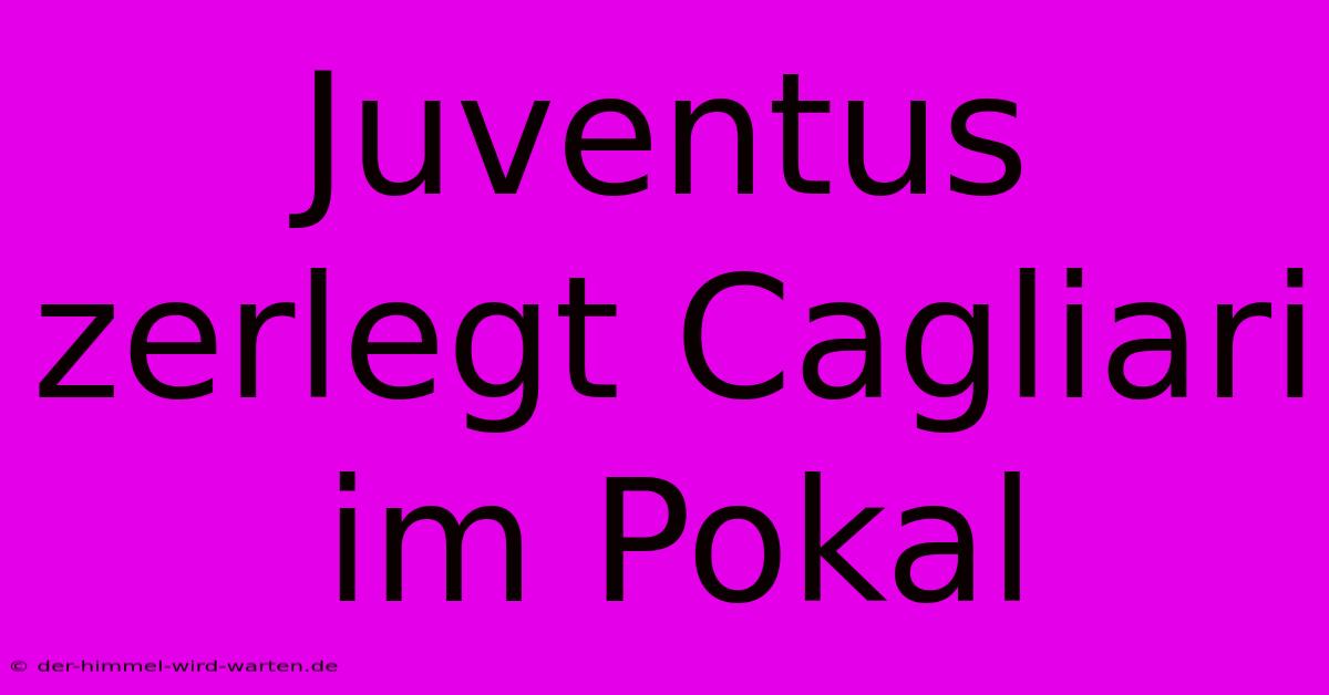 Juventus Zerlegt Cagliari Im Pokal