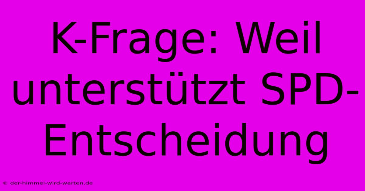 K-Frage: Weil Unterstützt SPD-Entscheidung