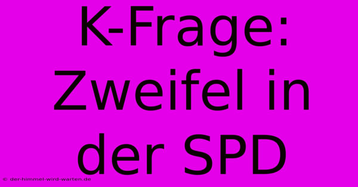 K-Frage: Zweifel In Der SPD