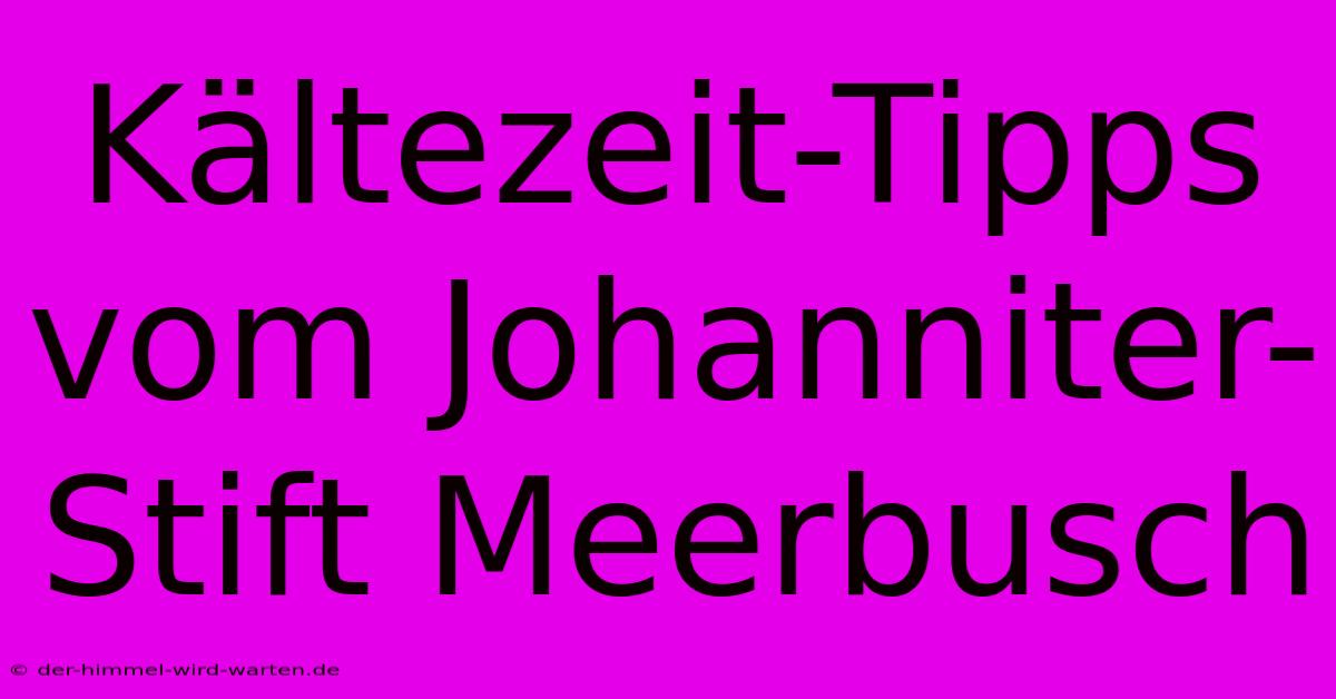 Kältezeit-Tipps Vom Johanniter-Stift Meerbusch