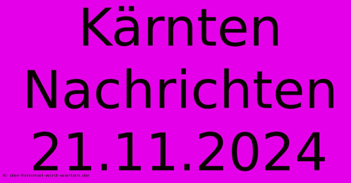 Kärnten Nachrichten 21.11.2024