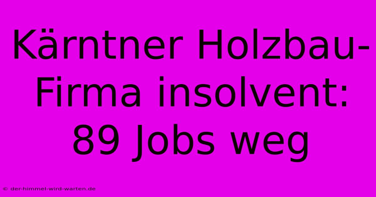 Kärntner Holzbau-Firma Insolvent: 89 Jobs Weg