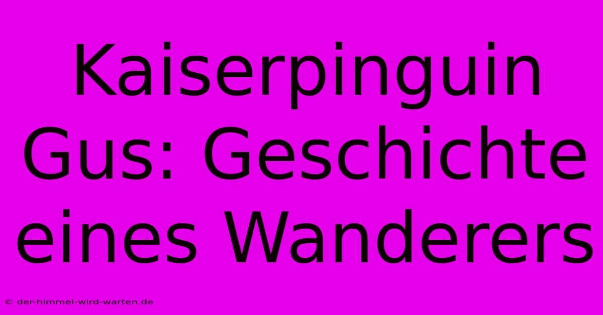 Kaiserpinguin Gus: Geschichte Eines Wanderers