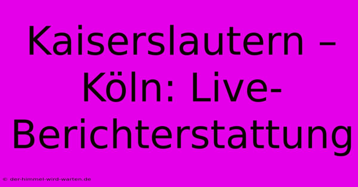 Kaiserslautern – Köln: Live-Berichterstattung