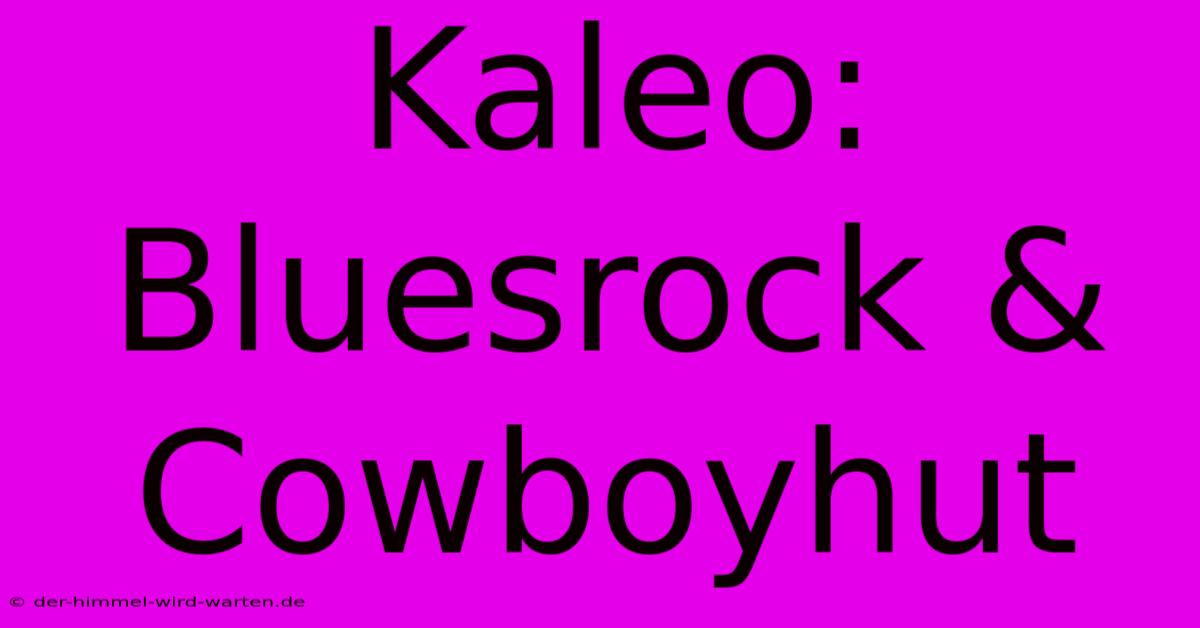 Kaleo: Bluesrock & Cowboyhut