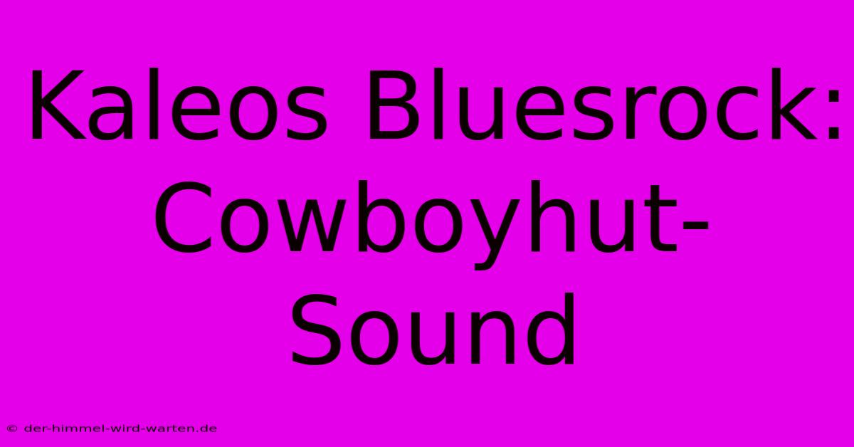 Kaleos Bluesrock: Cowboyhut-Sound