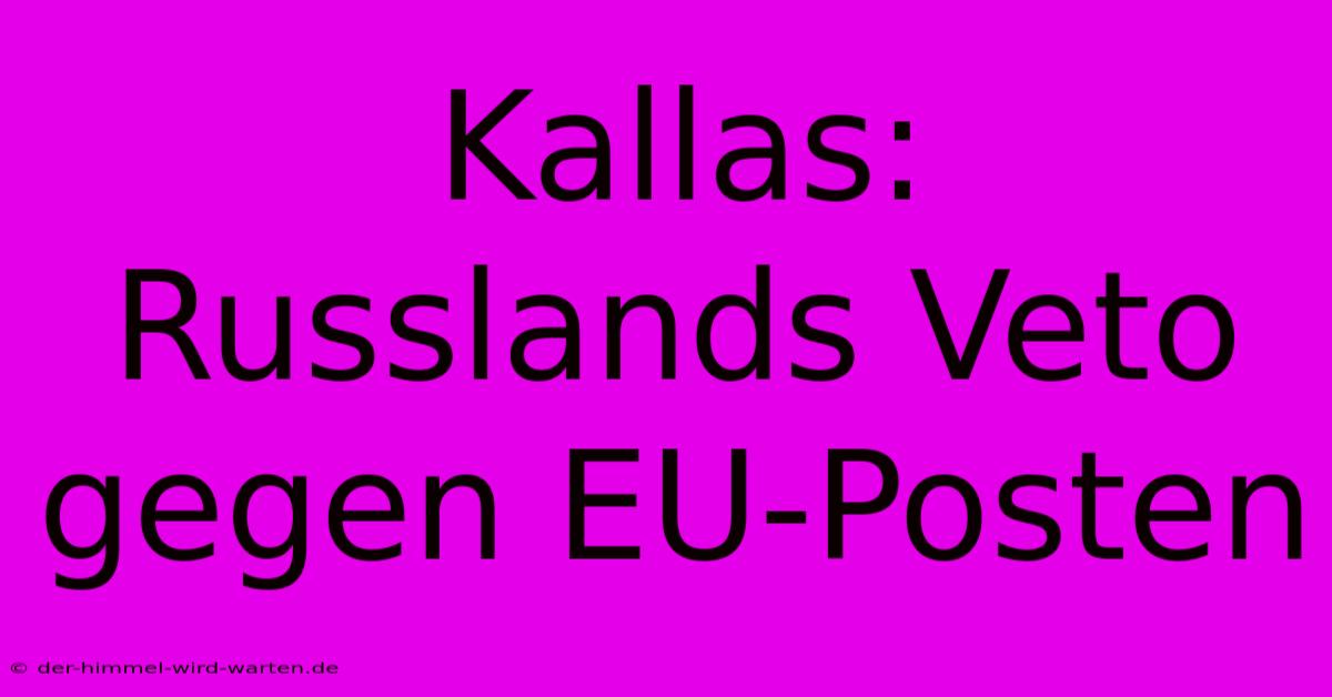 Kallas: Russlands Veto Gegen EU-Posten