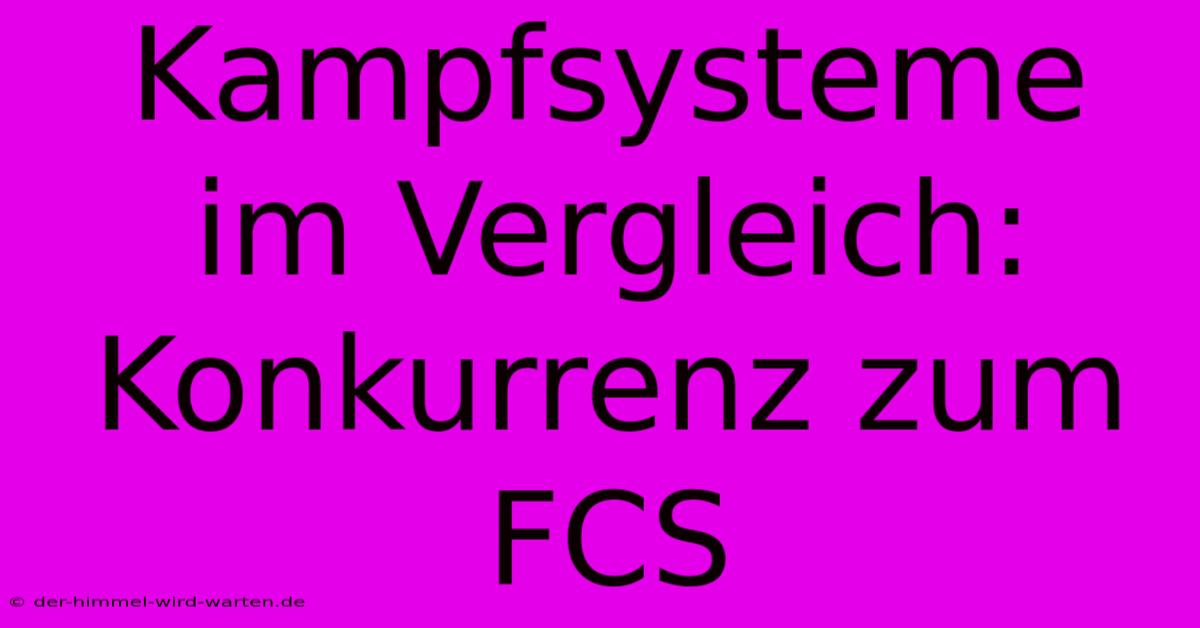 Kampfsysteme Im Vergleich:  Konkurrenz Zum FCS