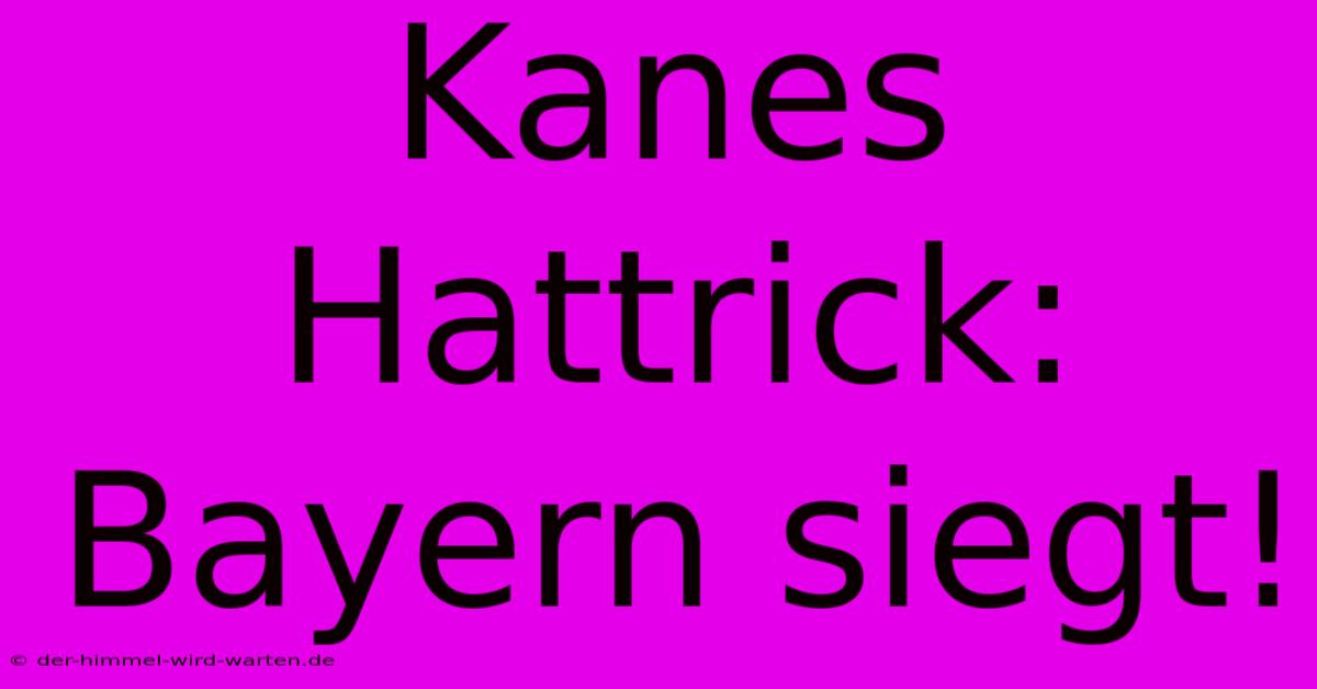 Kanes Hattrick: Bayern Siegt!