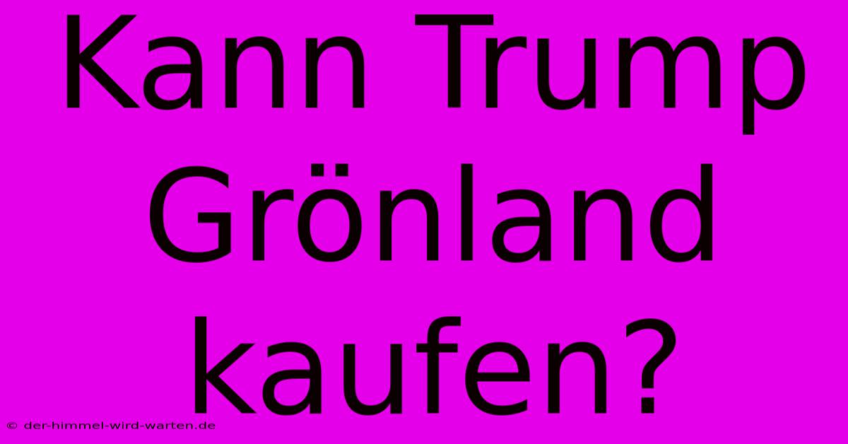 Kann Trump Grönland Kaufen?  