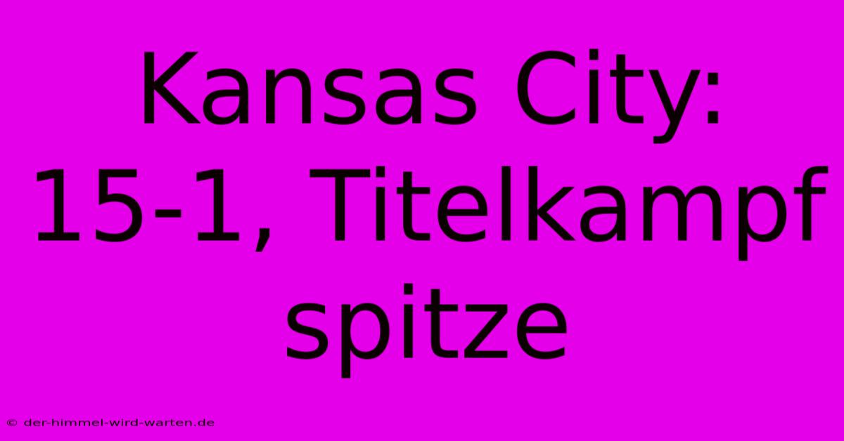 Kansas City: 15-1, Titelkampf Spitze