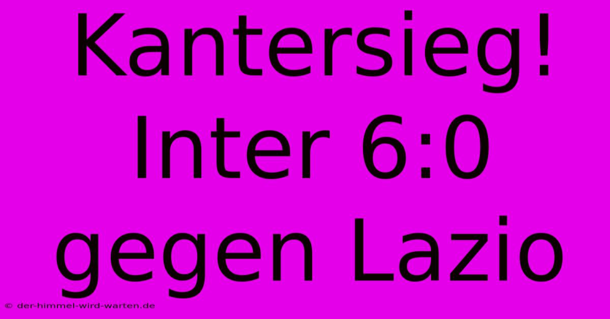 Kantersieg! Inter 6:0 Gegen Lazio