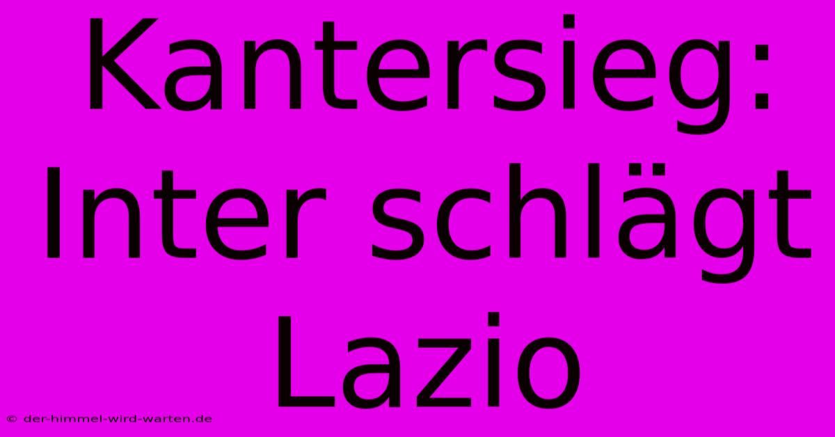 Kantersieg: Inter Schlägt Lazio