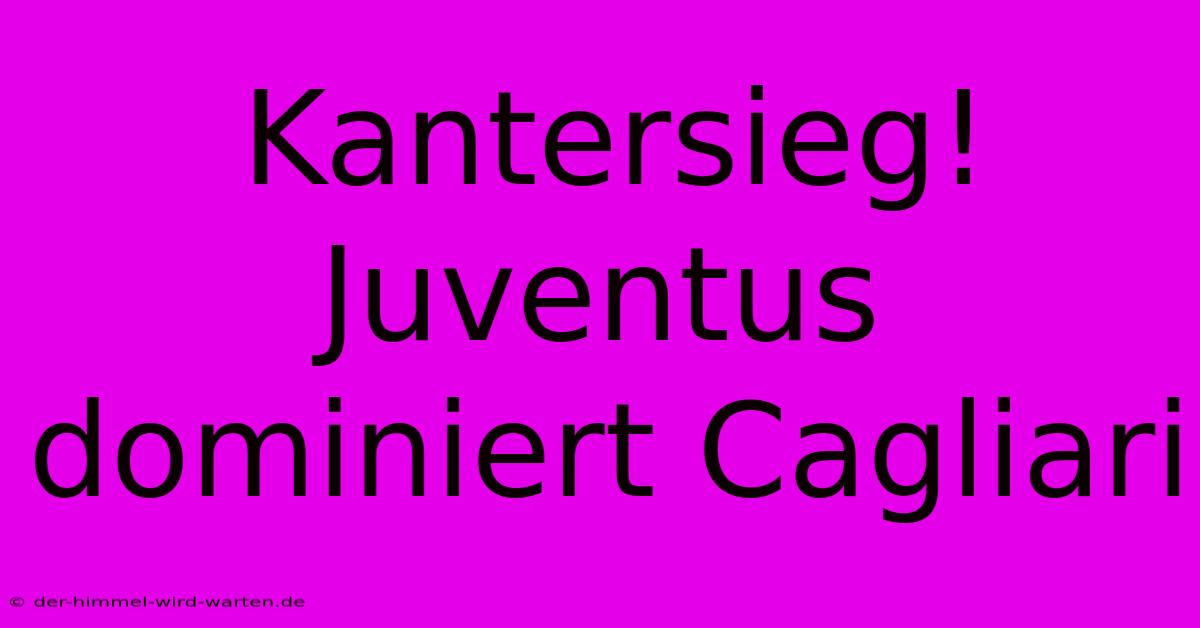 Kantersieg! Juventus Dominiert Cagliari