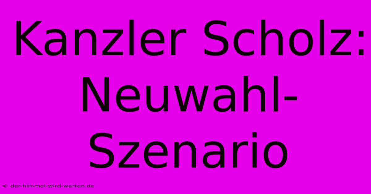 Kanzler Scholz: Neuwahl-Szenario