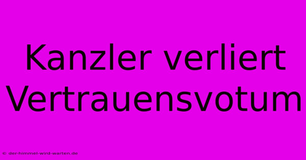 Kanzler Verliert Vertrauensvotum