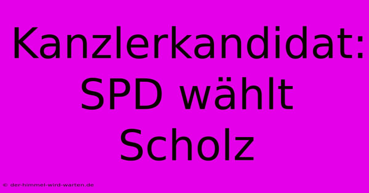 Kanzlerkandidat: SPD Wählt Scholz