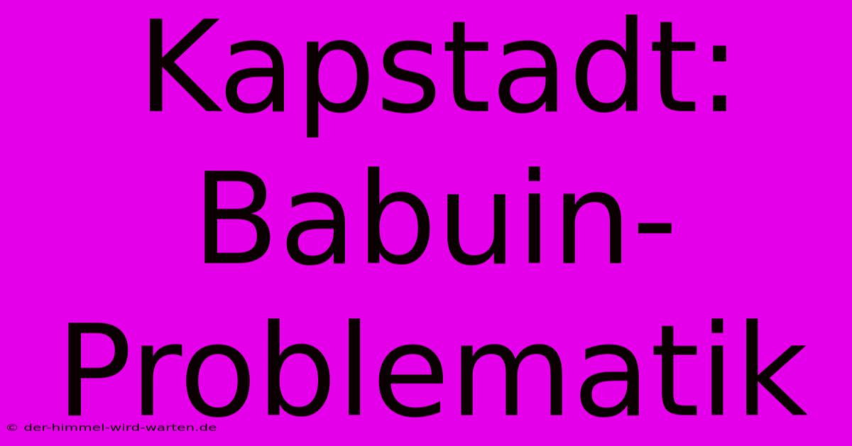 Kapstadt: Babuin-Problematik