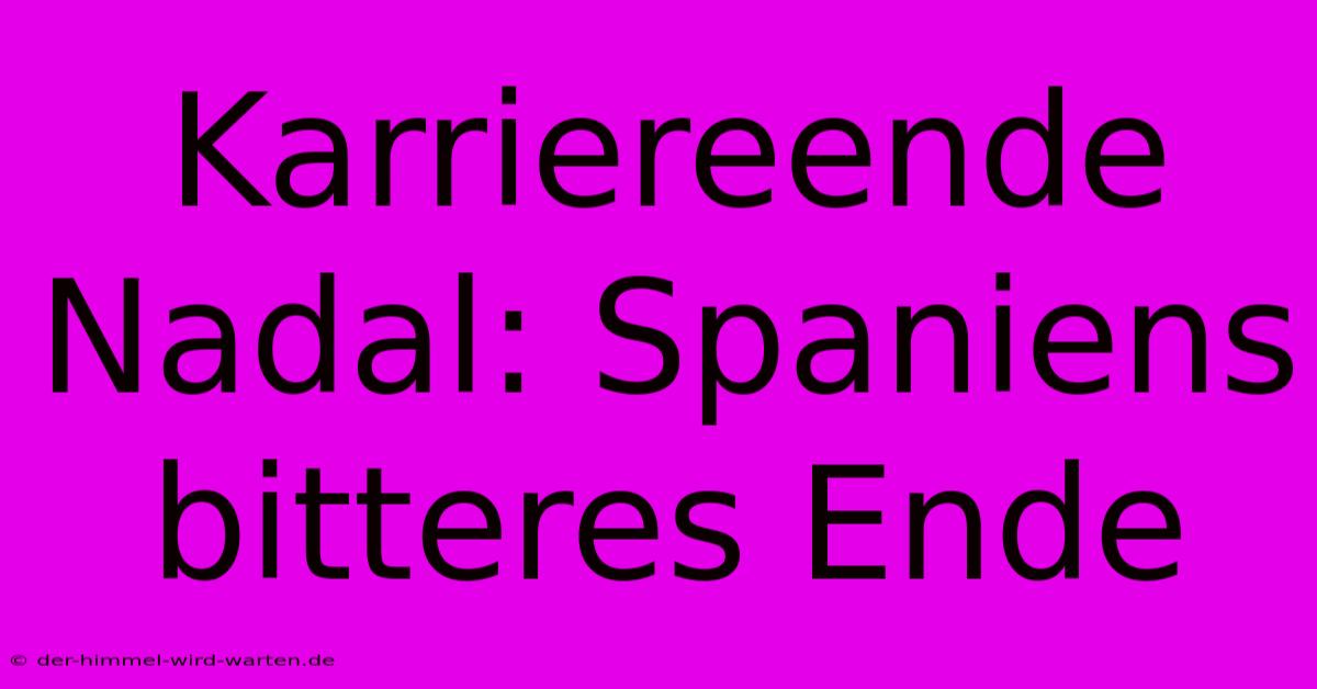 Karriereende Nadal: Spaniens Bitteres Ende