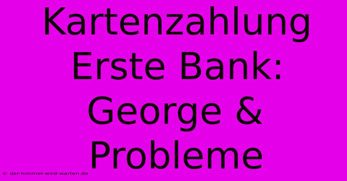 Kartenzahlung Erste Bank: George & Probleme