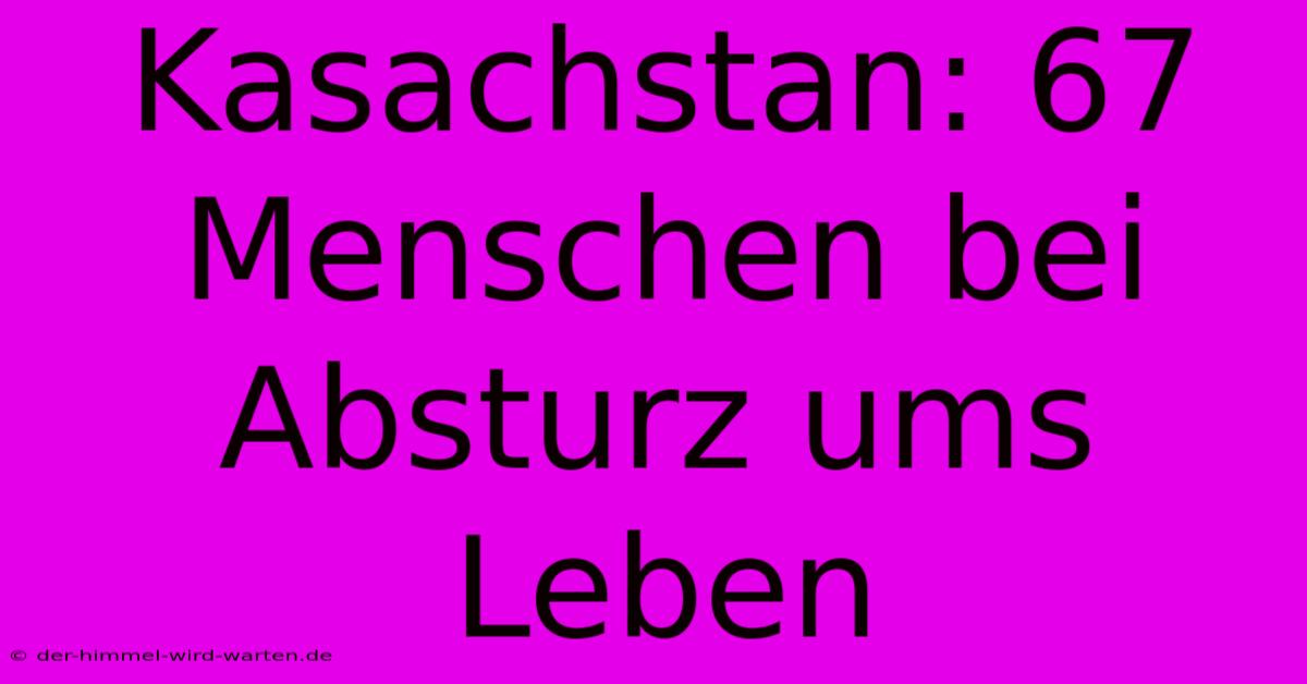 Kasachstan: 67 Menschen Bei Absturz Ums Leben
