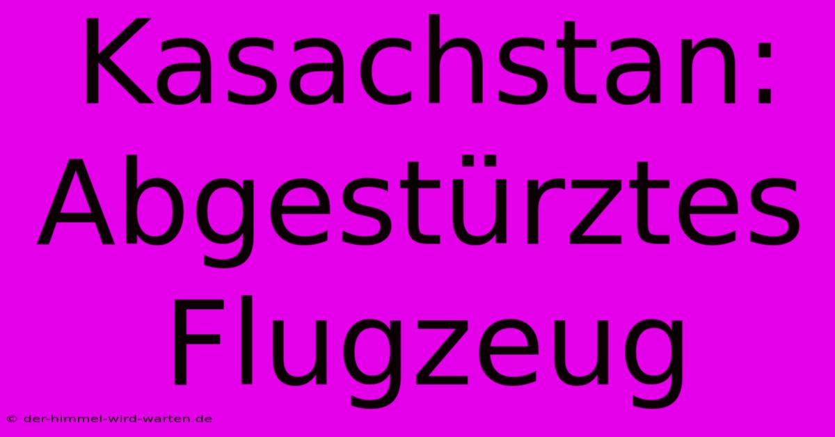 Kasachstan: Abgestürztes Flugzeug