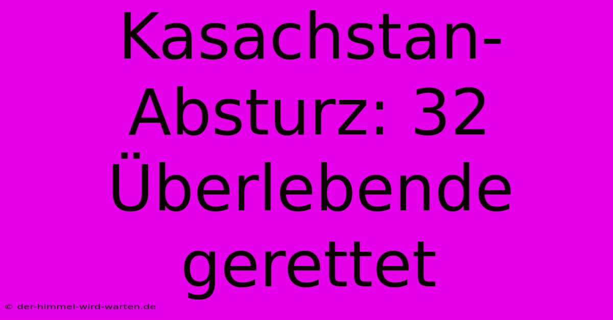 Kasachstan-Absturz: 32 Überlebende Gerettet