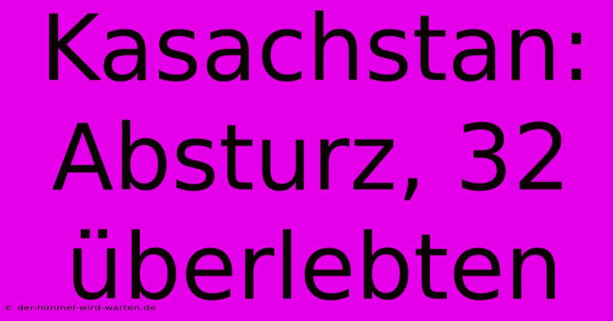 Kasachstan: Absturz, 32 Überlebten