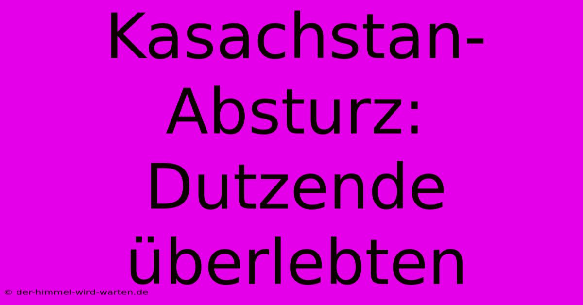 Kasachstan-Absturz: Dutzende Überlebten