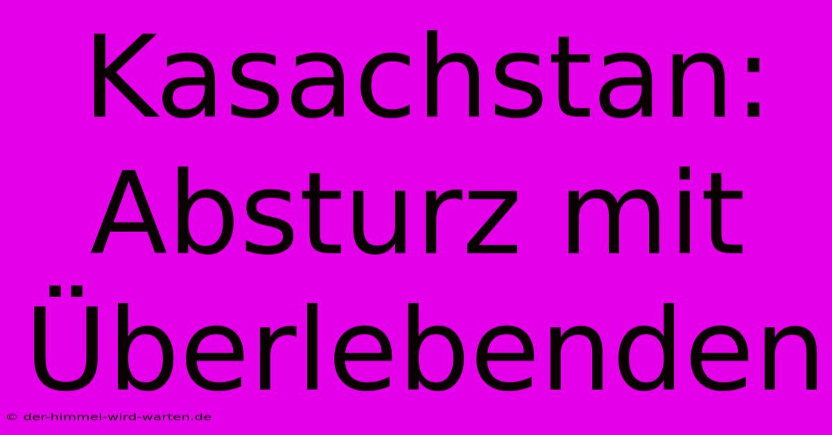 Kasachstan: Absturz Mit Überlebenden