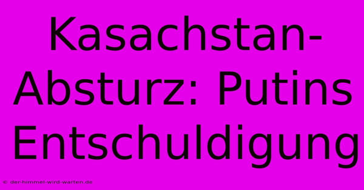 Kasachstan-Absturz: Putins Entschuldigung