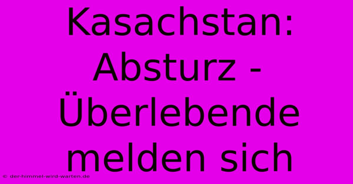 Kasachstan: Absturz -  Überlebende Melden Sich