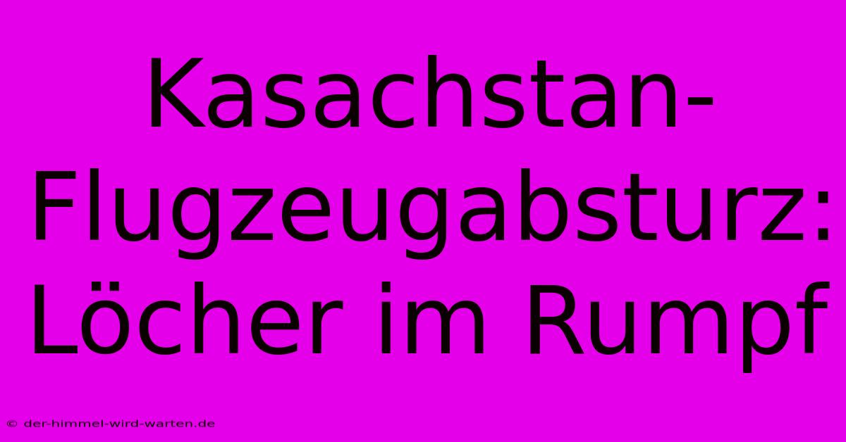 Kasachstan-Flugzeugabsturz: Löcher Im Rumpf