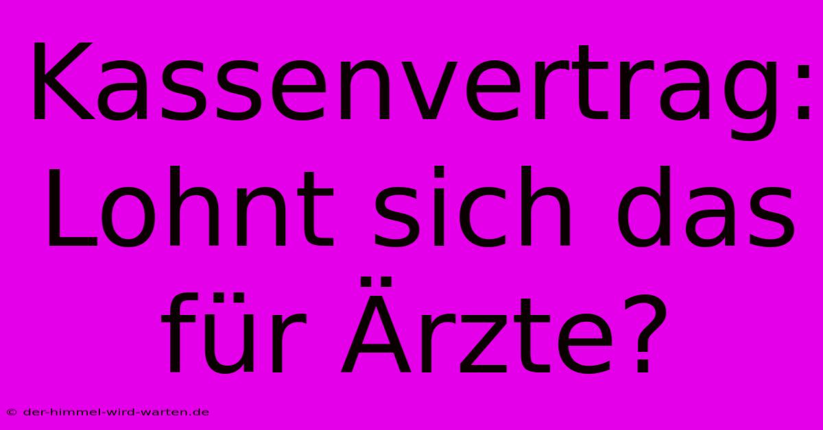 Kassenvertrag: Lohnt Sich Das Für Ärzte?