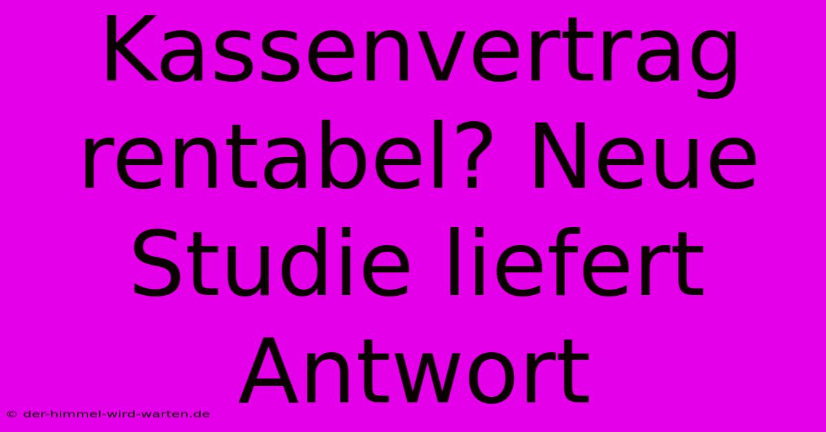 Kassenvertrag Rentabel? Neue Studie Liefert Antwort