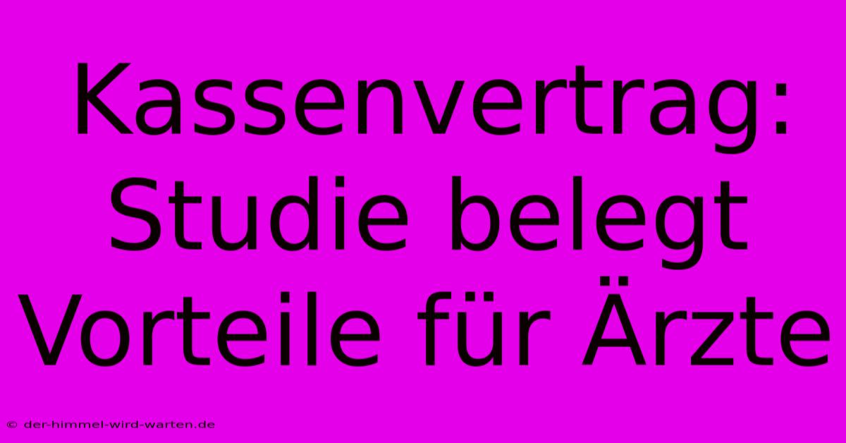 Kassenvertrag: Studie Belegt Vorteile Für Ärzte