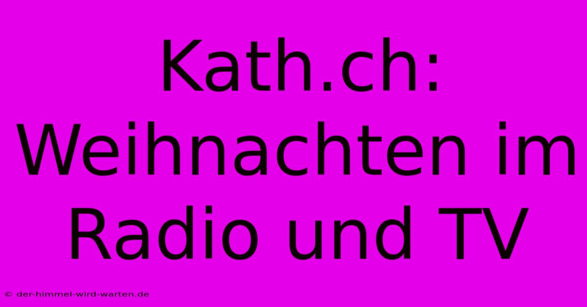 Kath.ch:  Weihnachten Im Radio Und TV