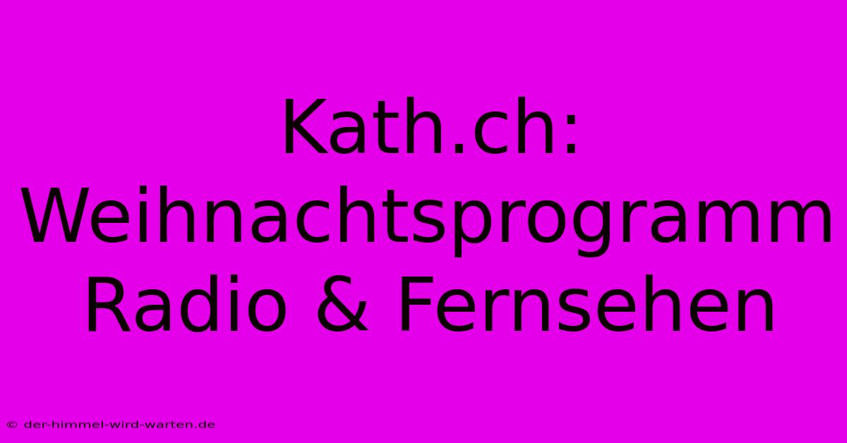 Kath.ch: Weihnachtsprogramm Radio & Fernsehen