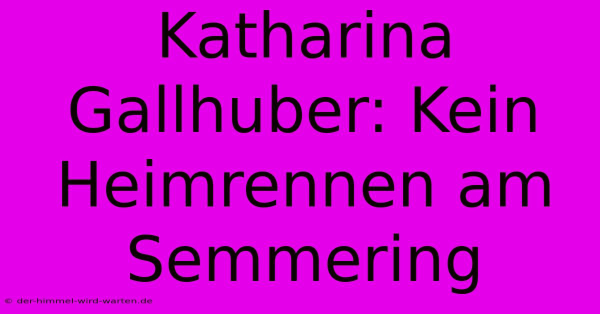 Katharina Gallhuber: Kein Heimrennen Am Semmering